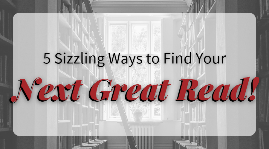 5 Sizzling Ways to Find Your Next Great Read!